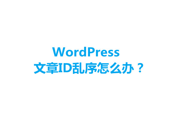 WordPress发布文章ID乱序和重新排列的解决办法-易站站长网