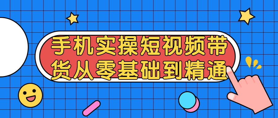 短视频带货从零基础到精通课程-易站站长网